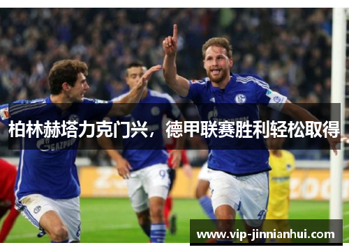 柏林赫塔力克门兴，德甲联赛胜利轻松取得